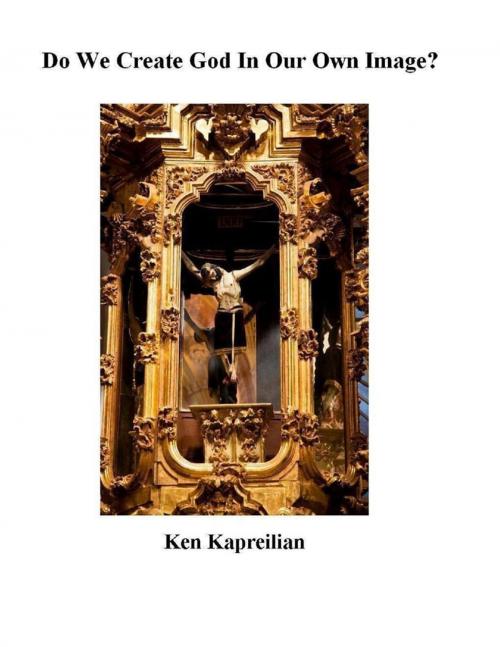 Cover of the book Do We Create God in Our Own Image? by Ken Kapreilian, Lulu.com