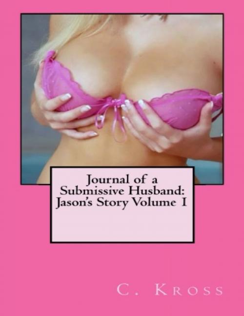 Cover of the book Journal of a Submissive Husband: Jason's Story Volume 1 by C. Kross, Lulu.com