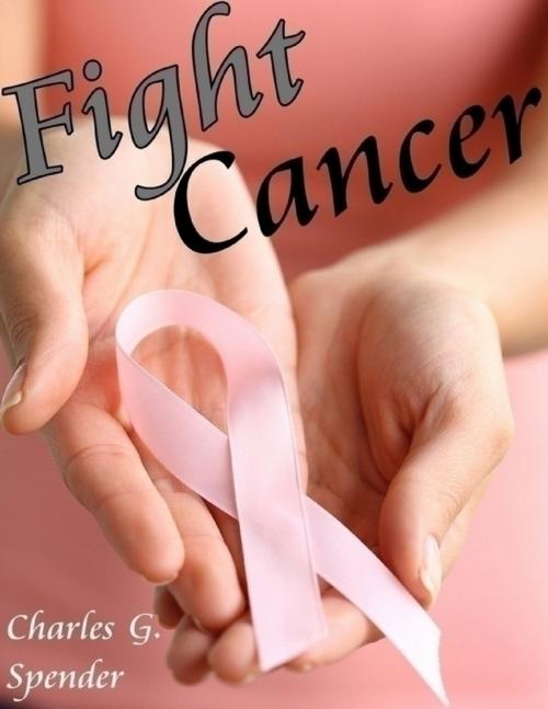 Cover of the book Fight Cancer by Charles G. Spender, Lulu.com