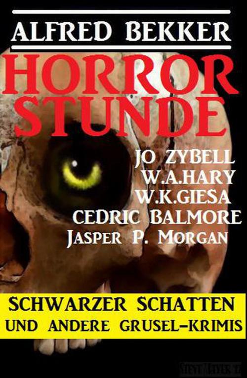 Cover of the book Horror Stunde: Schwarzer Schatten und andere Grusel-Krimis by Alfred Bekker, Jo Zybell, Cedric Balmore, Jasper P. Morgan, W. A. Hary, W. K. Giesa, Alfred Bekker präsentiert
