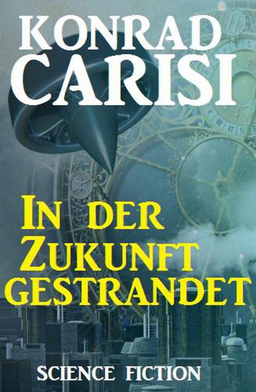 Cover of the book In der Zukunft gestrandet by Konrad Carisi, Cassiopeiapress/Alfredbooks