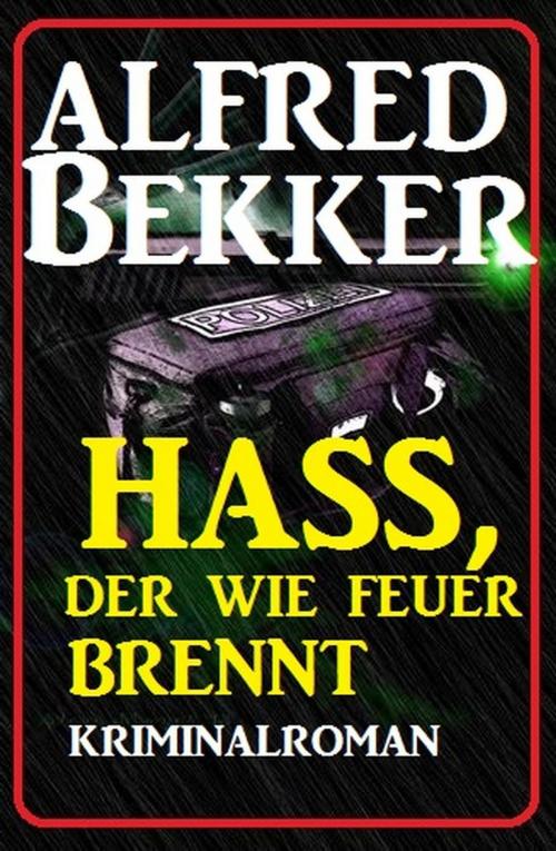 Cover of the book Hass, der wie Feuer brennt: Kriminalroman by Alfred Bekker, Alfred Bekker