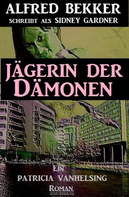 Cover of the book Ein Patricia Patricia Vanhelsing Roman: Sidney Gardner - Jägerin der Dämonen by Alfred Bekker, Alfred Bekker