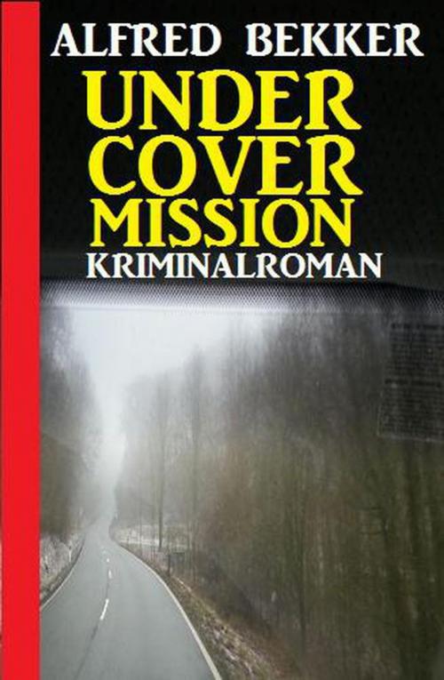 Cover of the book Undercover Mission: Kriminalroman by Alfred Bekker, Alfred Bekker präsentiert