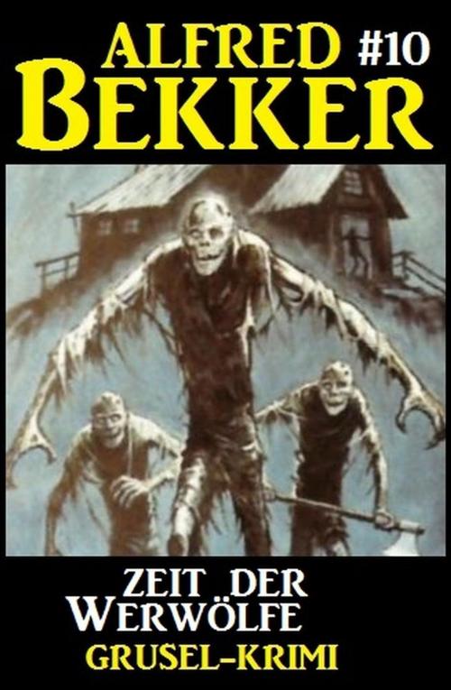 Cover of the book Alfred Bekker Grusel-Krimi #10: Zeit der Werwölfe by Alfred Bekker, Alfred Bekker