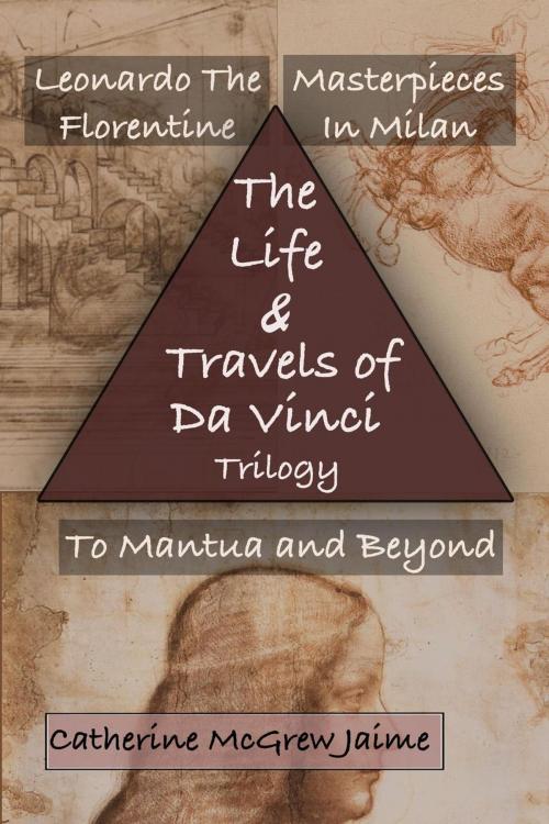 Cover of the book The Life and Travels of da Vinci Trilogy by Catherine McGrew Jaime, Catherine Jaime