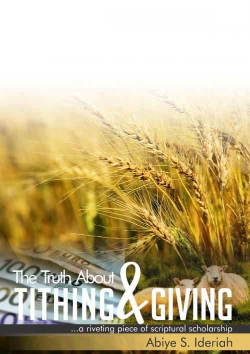 Cover of the book The Truth about Tithing and Giving by Abiye S. Ideriah, Ideriah Publishing