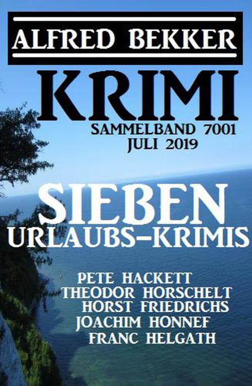 Cover of the book Krimi Sammelband 7001 - Sieben Urlaubs-Krimis Juli 2019 by Alfred Bekker, Horst Friedrichs, Joachim Honnef, Pete Hackett, Theodor Horschelt, Franc Helgath, Alfred Bekker