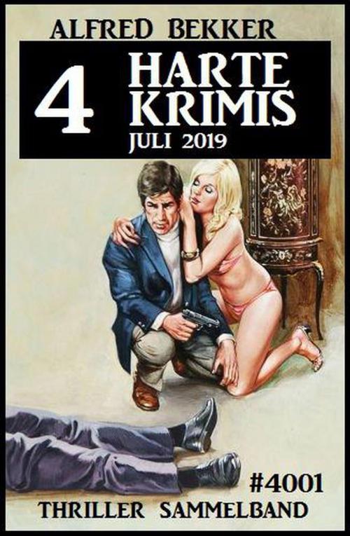 Cover of the book 4 harte Krimis Juli 2019 – Thriller Sammelband 4001 by Alfred Bekker, Alfred Bekker