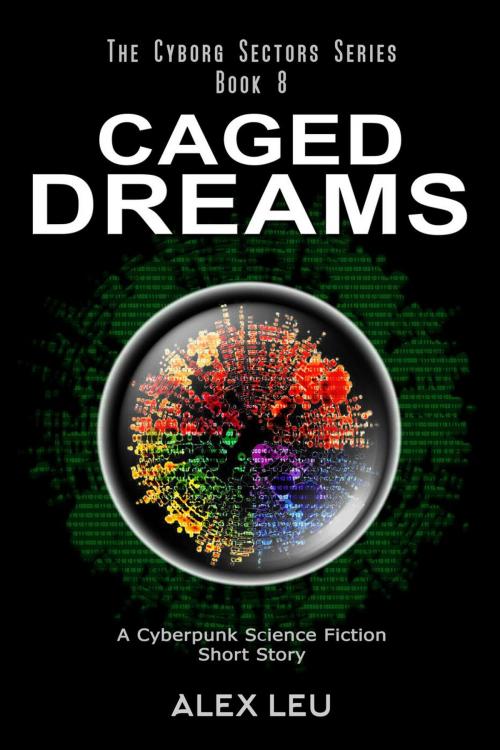Cover of the book Caged Dreams: A Cyberpunk Science Fiction Short Story by Alex Leu, Alex Leu