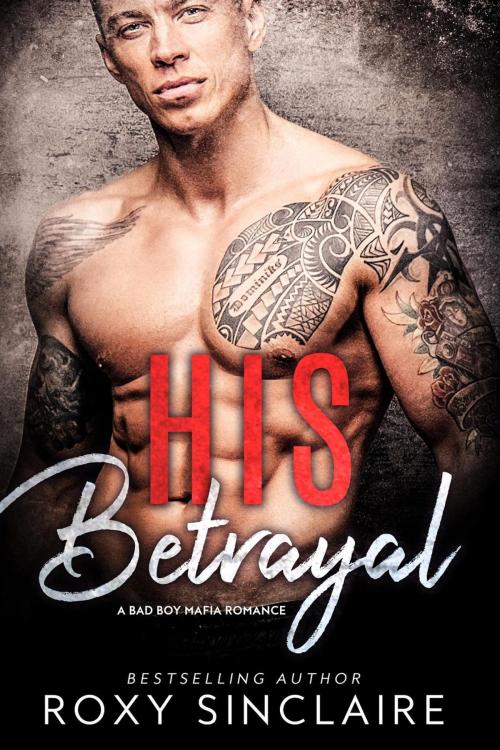 Cover of the book His Betrayal: A Bad Boy Mafia Romance by Roxy Sinclaire, Romantic At Heart Publications