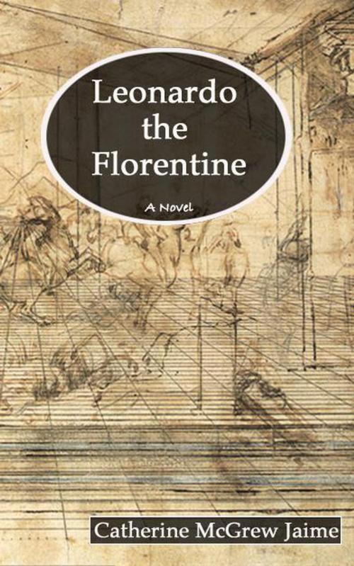 Cover of the book Leonardo the Florentine by Catherine McGrew Jaime, Catherine Jaime