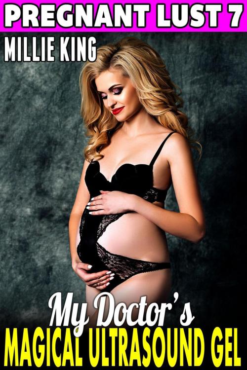 Cover of the book My Doctor’s Magical Ultrasound Gel : Pregnant Lust 7 (Pregnancy Erotica BDSM Erotica Paranormal Erotica Age Gap Erotica) by Millie King, Millie King