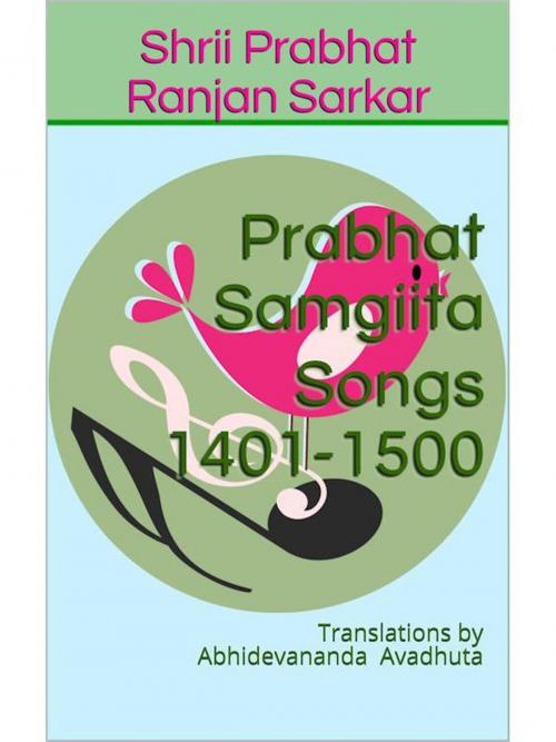 Cover of the book Prabhat Samgiita – Songs 1401-1500 by Shrii Prabhat Ranjan Sarkar, AmRevolution, Inc.