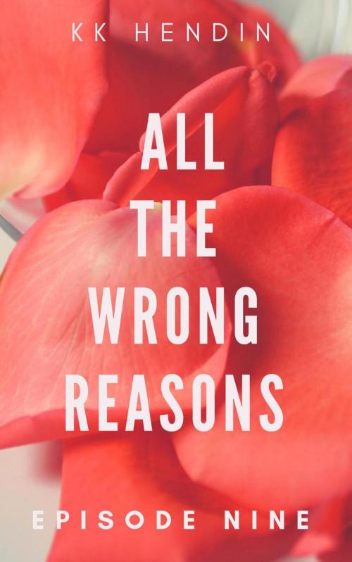 Cover of the book All The Wrong Reasons: Episode Nine by KK Hendin, KK Hendin