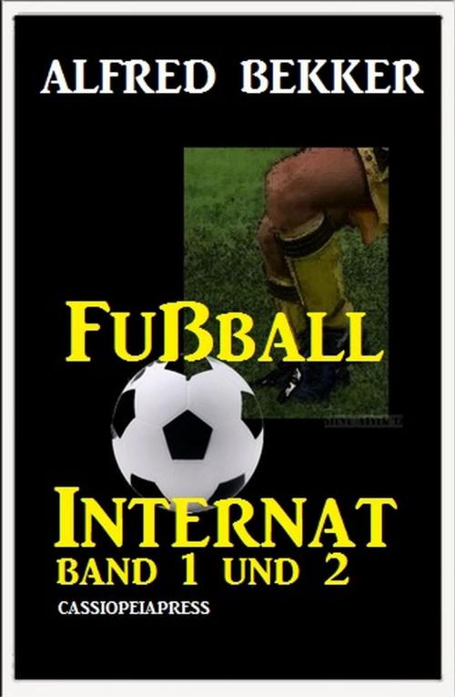 Cover of the book Alfred Bekker Fußball Internat Band 1 und 2 by Alfred Bekker, BEKKERpublishing