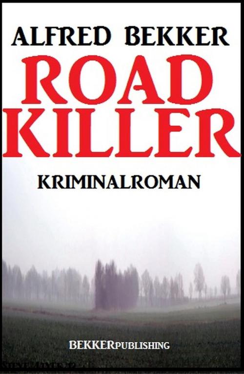 Cover of the book Road Killer: Kriminalroman by Alfred Bekker, Alfred Bekker