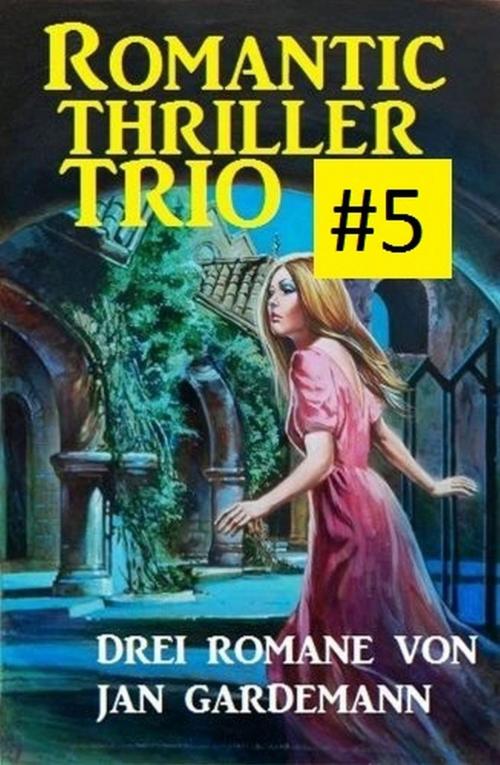 Cover of the book Romantic Thriller Trio #5: Drei Romane by Jan Gardemann, BEKKERpublishing
