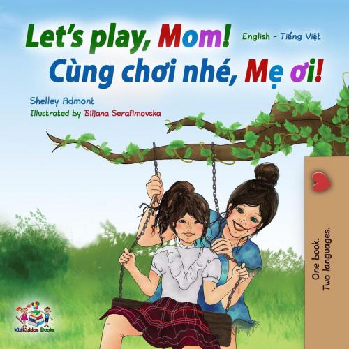 Cover of the book Let’s Play, Mom! (English Vietnamese Bilingual Book) by Shelley Admont, KidKiddos Books, KidKiddos Books Ltd.