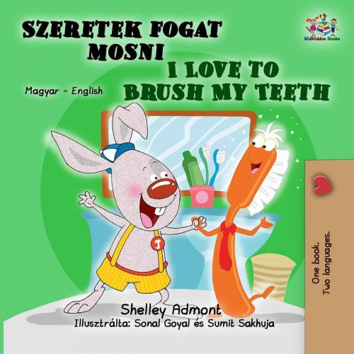 Cover of the book I Love to Brush My Teeth (Hungarian English Bilingual Book) by Shelley Admont, KidKiddos Books, KidKiddos Books Ltd.