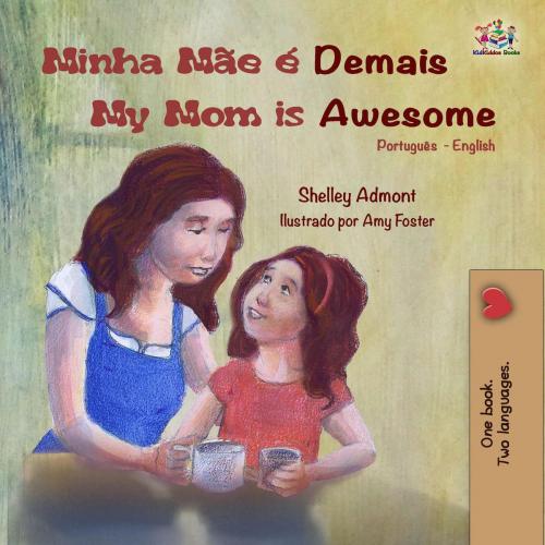 Cover of the book Minha Mãe é Demais My Mom is Awesome (Portuguese English Bilingual Book- Brazil) by Shelley Admont, KidKiddos Books, KidKiddos Books Ltd.