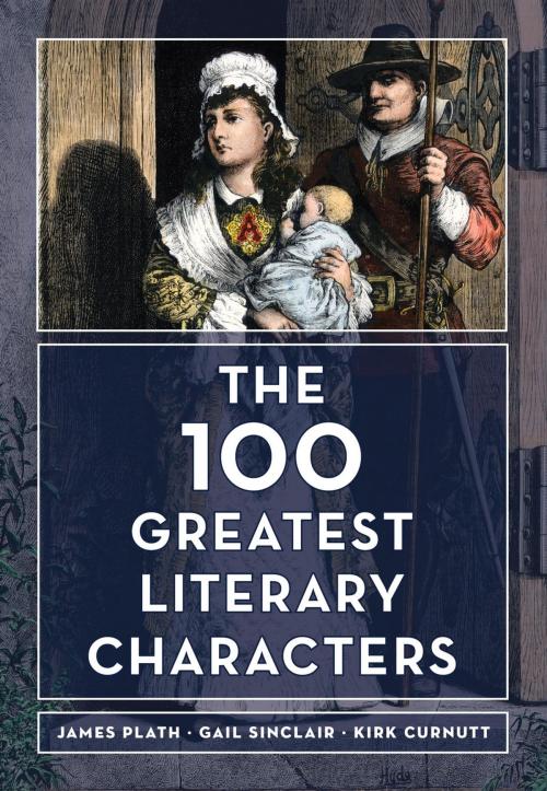 Cover of the book The 100 Greatest Literary Characters by James Plath, Gail Sinclair, Kirk Curnutt, Rowman & Littlefield Publishers