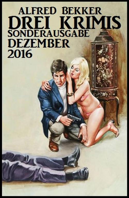 Cover of the book Drei Krimis - Sonderausgabe Dezember 2016 by Alfred Bekker, Alfred Bekker
