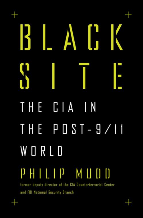 Cover of the book Black Site: The CIA in the Post-9/11 World by Philip Mudd, Liveright