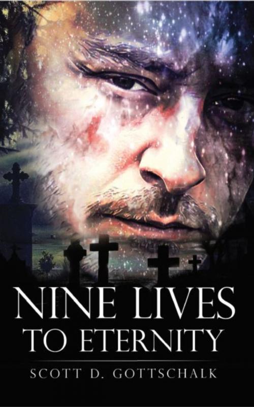 Cover of the book Nine Lives To Eternity by Scott D. Gottschalk, Scott Gottschalk