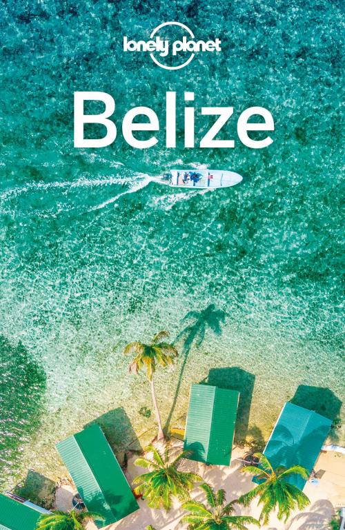 Cover of the book Lonely Planet Belize by Lonely Planet, Lonely Planet Global Limited