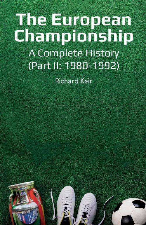 Cover of the book The European Championship - A Complete History: (Part II by Richard Keir, Rowanvale Books Ltd