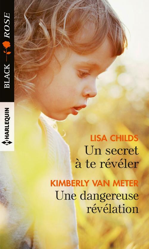 Cover of the book Un secret à te révéler - Une dangereuse révélation by Lisa Childs, Kimberly Van Meter, Harlequin