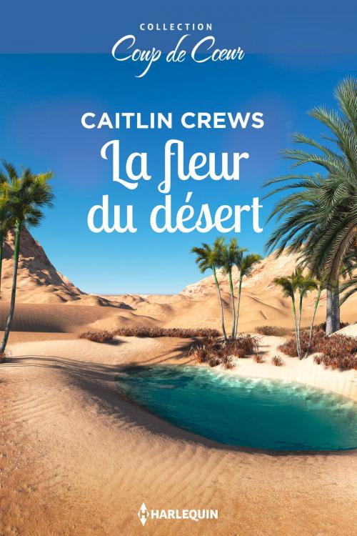 Cover of the book La fleur du désert by Caitlin Crews, Harlequin