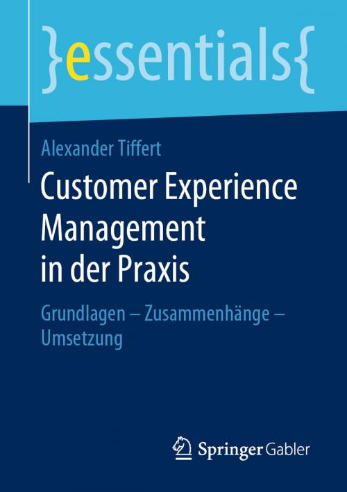 Cover of the book Customer Experience Management in der Praxis by Alexander Tiffert, Springer Fachmedien Wiesbaden