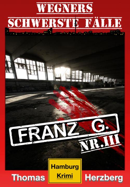 Cover of the book Franz G. - Thriller: Wegners schwerste Fälle (3. Teil) by Thomas Herzberg, BookRix