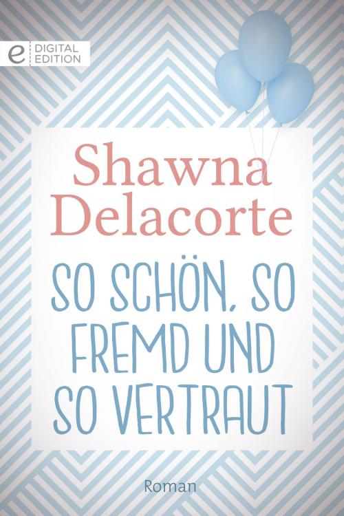 Cover of the book So schön, so fremd und so vertraut by Shawna Delacorte, CORA Verlag