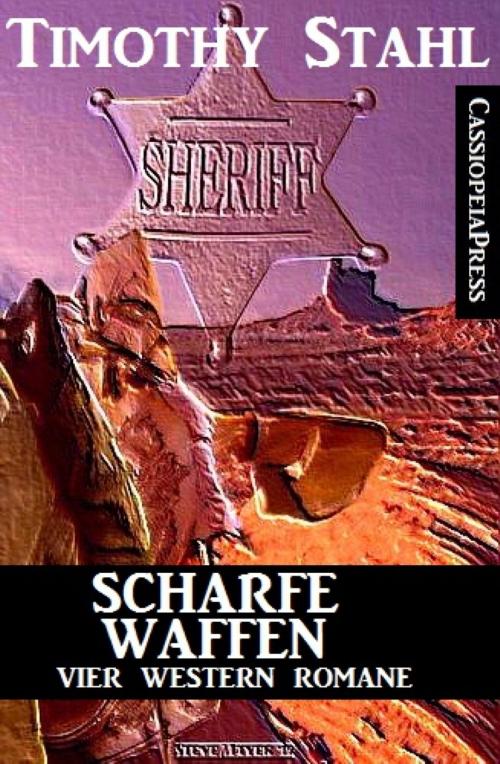 Cover of the book Scharfe Waffen: Vier Western Romane by Timothy Stahl, BookRix