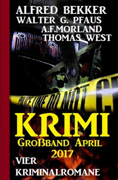 Cover of the book Krimi Großband April 2017: Vier Kriminalromane by Alfred Bekker, A. F. Morland, Walter G. Pfaus, Thomas West, Uksak E-Books