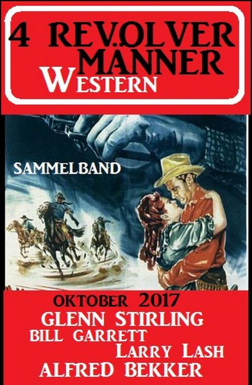 Cover of the book 4 Revolvermänner Western 2017 Sammelband by Bill Garrett, Glenn Stirling, Larry Lash, Alfred Bekker, Uksak E-Books