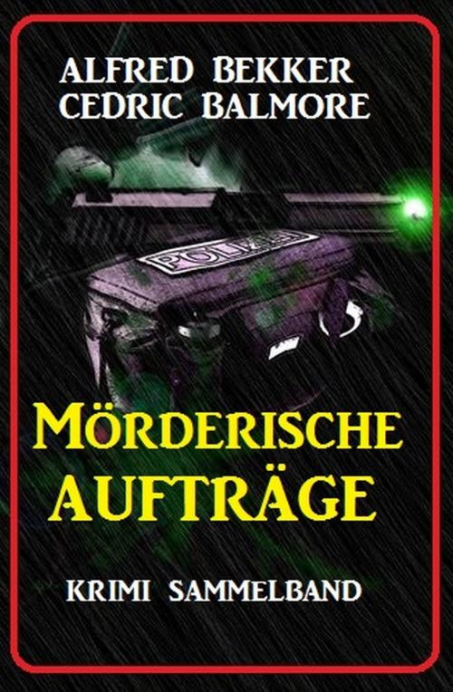 Cover of the book Mörderische Aufträge: Krimi Sammelband by Cedric Balmore, Alfred Bekker, Uksak E-Books