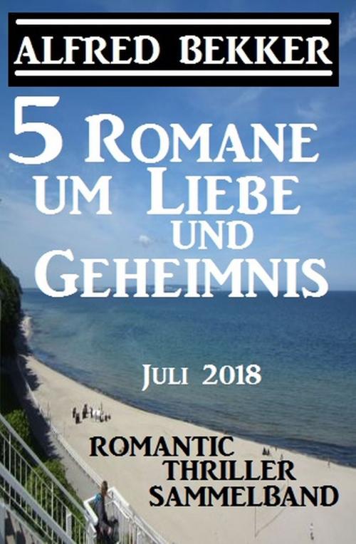 Cover of the book 5 Romane um Liebe und Geheimnis: Romantic Thriller Sammelband Juli 2018 by Alfred Bekker, Uksak E-Books