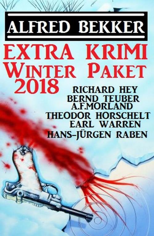 Cover of the book Extra Krimi Winter Paket 2018 by Richard Hey, Alfred Bekker, Earl, Bernd Teuber, Theodor Horschelt, A. F. Morland, Hans-Jürgen Raben, Uksak E-Books