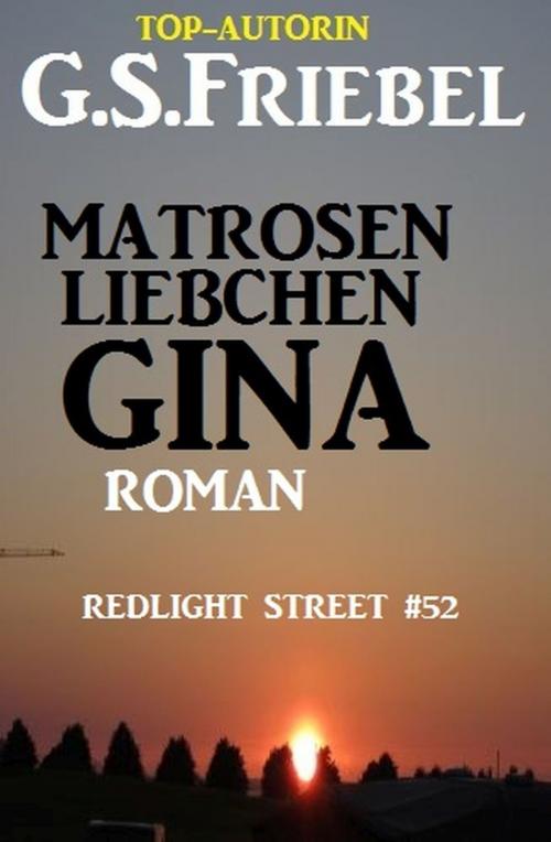 Cover of the book REDLIGHT STREET #52: Matrosenliebchen Gina by G. S. Friebel, Uksak E-Books