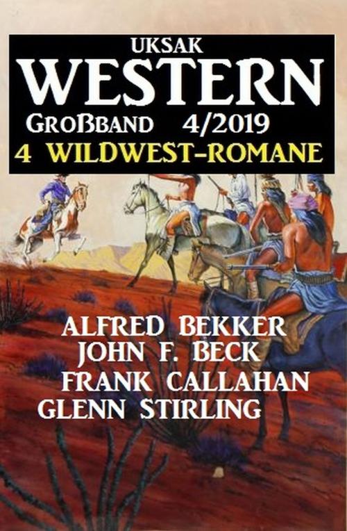 Cover of the book Uksak Western Großband 4/2019 - 4 Wildwest-Romane by Glenn Stirling, Alfred Bekker, Frank Callahan, John F. Beck, Uksak E-Books