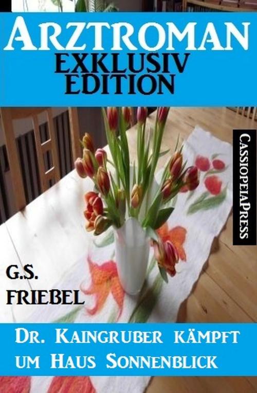 Cover of the book Dr. Kaingruber kämpft um Haus Sonnenblick by G. S. Friebel, Uksak E-Books