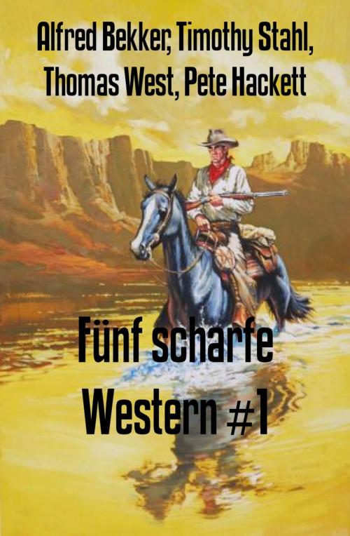 Cover of the book Fünf scharfe Western #1 by Alfred Bekker, Timothy Stahl, Thomas West, Pete Hackett, BookRix