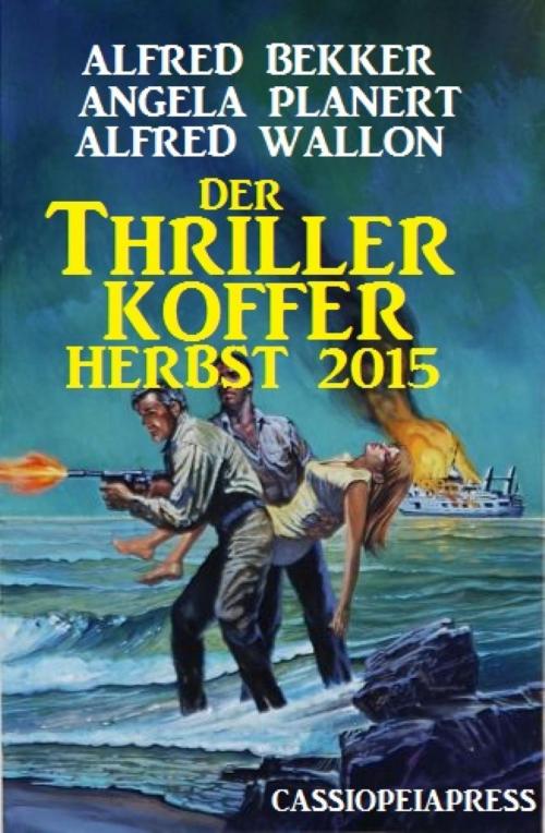 Cover of the book Der Thriller Koffer Herbst 2015 by Alfred Bekker, Angela Planert, Alfred Wallon, BookRix