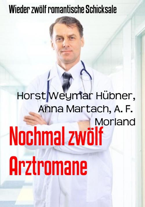 Cover of the book Nochmal zwölf Arztromane by Horst Weymar Hübner, Anna Martach, A. F. Morland, BookRix