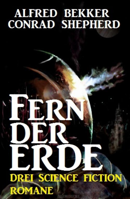 Cover of the book Fern der Erde: Drei Science Fiction Romane by Alfred Bekker, Conrad Shepherd, BookRix