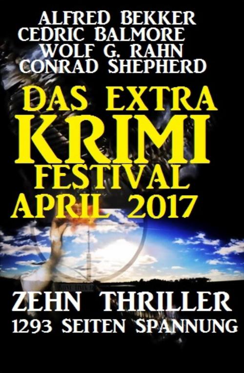Cover of the book Das Extra Krimi Festival April 2017: Zehn Thriller, 1293 Seiten Spannung by Alfred Bekker, Cedric Balmore, Wolf G. Rahn, Conrad Shepherd, BookRix